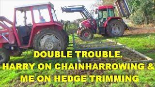 DOUBLE TROUBLE HARRY ON CHAIN HARROWING & ME ON HEDGE TRIMMING