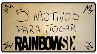 5 MOTIVOS PRA JOGAR RAINBOW SIX