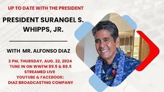 UP TO DATE WITH THE PRESIDENT    PRESIDENT SURANGEL S. WHIPPS, JR. with MR. ALFONSO DIAZ  (8.22.24)