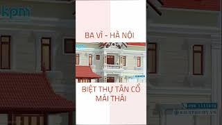 BIỆT THỰ TÂN CỔ MÁI THÁI ĐẸP TẠI BA VÌ - HÀ NỘI