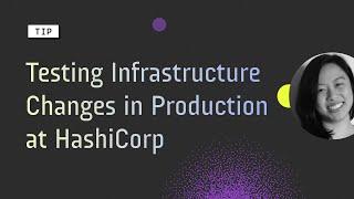 Testing Infrastructure Changes in Production at HashiCorp