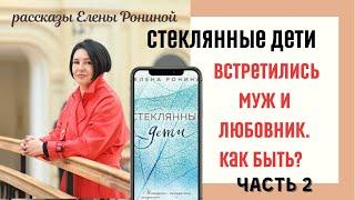 ВСТРЕТИЛИСЬ МУЖ И ЛЮБОВНИК |СТЕКЛЯННЫЕ ДЕТИ | Е. РОНИНА