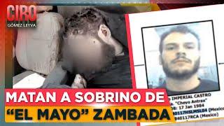 Asesinaron al “Cheyo Ántrax”, sobrino de Ismael “El Mayo” Zambada | Ciro Gómez Leyva