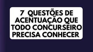 7 QUESTÕES DE ACENTUAÇÃO QUE TODO CONCURSEIRO PRECISA CONHECER