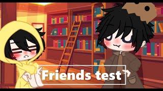 Friends test||little nightmares