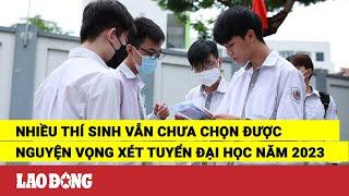 Nhiều thí sinh vẫn chưa chọn được nguyện vọng xét tuyển đại học năm 2023 | Báo Lao Động