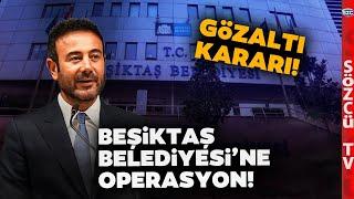 Beşiktaş Belediyesi'ne Şafak Operasyonu! Rıza Akpolat Hakkında Gözaltı Kararı Çıktı