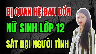 ĐAU ĐỚN vì bị QUAN HỆ tư thế lạ, NỮ SINH lớp 12 VUNG DAO "xuống tay" dã man NGƯỜI TÌNH