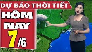 Dự báo thời tiết hôm nay mới nhất ngày 7/6 | Dự báo thời tiết 3 ngày tới