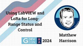 Using LabVIEW and LoRa for Long-Distance Status and Control by Matthew Harrison. GDevCon N.A. 2024