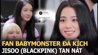 Fan BABYMONSTER đả kích Jisoo (BLACKPINK) tan nát