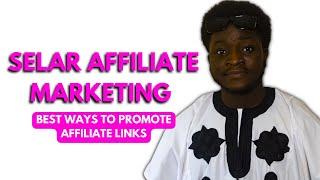 SELAR AFFILIATE MARKETING FOR BEGINNERS || Best Ways To Promote Affiliate Links