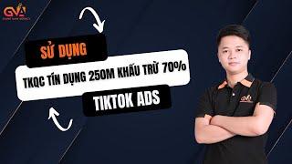 HƯỚNG DẪN SỬ DỤNG TÀI KHOẢN QUẢNG CÁO TÍN DỤNG 250 TRIỆU CỦA TIKTOK | GIANG NAM AGENCY