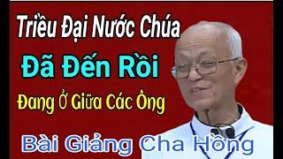 Triều Dại Nước Chúa Đã Đến Rồi  , Bài Giảng Cha Hồng .