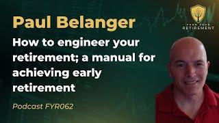 How to Engineer Your Early Retirement: Paul Belanger