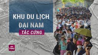 Người dân đội nắng vạ vật nối đuôi nhau tắc cứng, khu du lịch Đại Nam ra thông báo khẩn | VTC Now