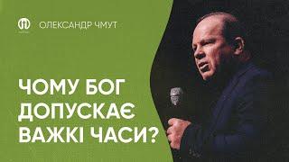 Чому Бог допускає важкі часи | Олександр Чмут