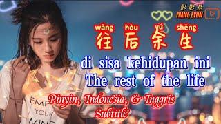 wang hou yu sheng 往後餘生 di sisa kehidupan ini [ Pinyin, Indonesia, & Inggris Subtitle ]