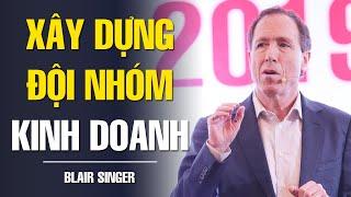 XÂY DỰNG ĐỘI NHÓM KINH DOANH THÀNH CÔNG - "VUA BÁN HÀNG" BLAIR SINGER