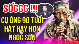 Khán Giả Sốc Tận Óc Khi CỤ ÔNG 90 TUỔI Cất GIọng Hát GIỐNG NGỌC SƠN HƠN CẢ NGỌC SƠN