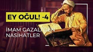 İMAM-I GAZALİ'DEN NASİHATLER (EY OĞUL) 4 BÖLÜM