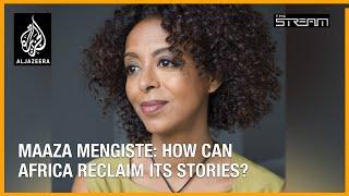 Maaza Mengiste: How can Africa reclaim its stories?