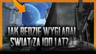 JAK BĘDZIE WYGLĄDAĆ ŚWIAT ZA 100 LAT?