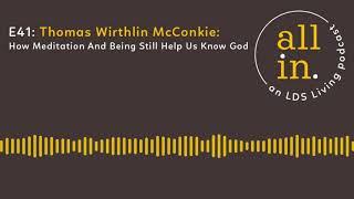 E41 Thomas Wirthlin McConkie: How Meditation And Being Still Helps Us Know God