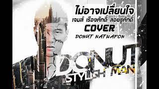 ไม่อาจเปลี่ยนใจ - เจมส์ เรืองศักดิ์ | Cover by DoNut Nathapon