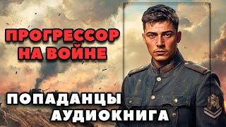 Аудиокнига ПОПАДАНЦЫ В ПРОШЛОЕ: ПРОГРЕССОР НА ВОЙНЕ | Слушать онлайн