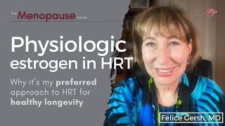 Physiologic estrogen: my preferred approach to HRT for healthy longevity | Felice Gersh, MD