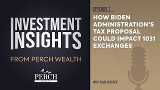 How Biden's Tax Proposal Could Impact 1031 Exchanges | Ep 1 | Investment Insights from Perch Wealth