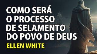 Ellen White - Como Se Dará O Procedimento de Selamento do Povo de Deus - VD-0262