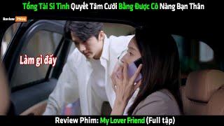 Tổng Tài Si Tình Quyết Tâm Cưới Bằng Được Cô Nàng Bạn Thân - Review Phim Hay