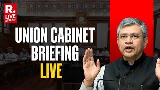 Union Cabinet Briefing: I&B Minister Ashwini Vaishnaw | New Delhi | India