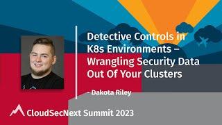 Detective Controls in K8s Environments – Wrangling Security Data Out Of Your Clusters