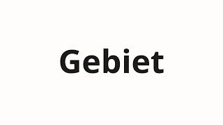 How to pronounce Gebiet