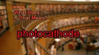 What does photocathode mean?