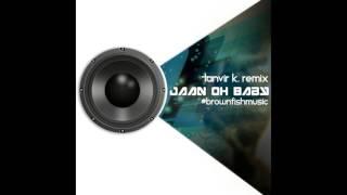 Jaan Oh Baby - Tanvir Kawnine Remix