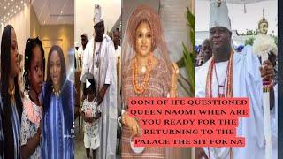 OONI OF IFE QUESTIONED QUEEN NAOMI WHEN ARE YOU READY FOR THE RETURNING TO THE PALACE THE SIT FOR NA