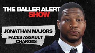 Jonathan Majors Faces Assault Charges | The Baller Alert Show