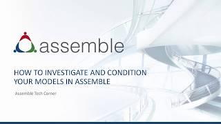 Assemble Tech Corner:  How to Investigate and Condition Your Models in Assemble