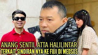 ANANG SENTIL ATTA HALILINTAR TERKAIT SINDIRAN NYA KE FUJI DI MEDSOS