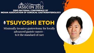 IASGCON 2022  |  Day 2  |  Session 2.A1  |  UGI CANCER |  Tsuyoshi Etoh