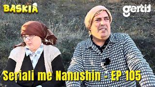 Seriali me Nanushin - Episodi 105 | Humor Shqip | Baskia