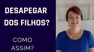 Desapegar dos Filhos? Como Assim?
