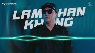 LÂM CHẤN KHANG REMIX NEW - Ai rồi cũng thay đổi Remix, Ghét Chính Anh Remix -LK Lâm Chấn Khang REMIX