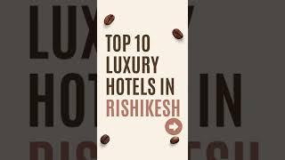 Top 10 Luxury Hotels in Rishikesh: Two cup stories