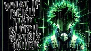 What If Deku Had Glitch Matrix Quirk l Part 2