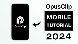 How To Use Opus Clip On Mobile - 2024 Full Tutorial